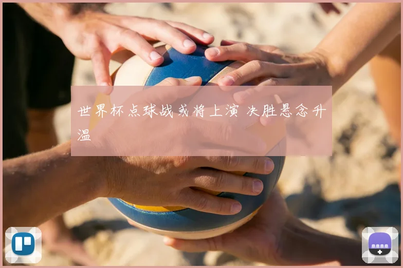 世界杯点球战或将上演 决胜悬念升温