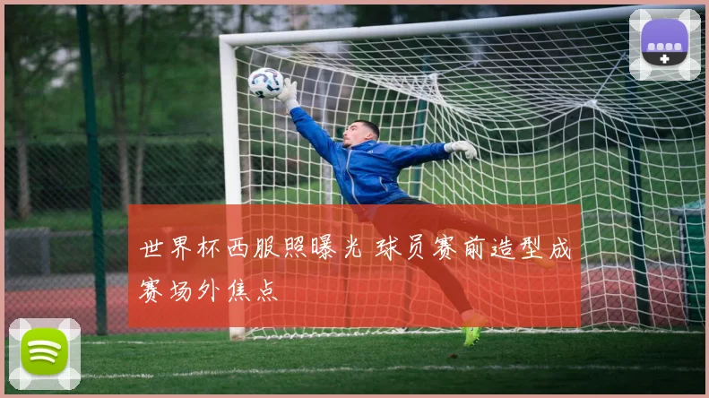 世界杯西服照曝光 球员赛前造型成赛场外焦点