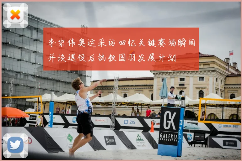 李宗伟奥运采访回忆关键赛场瞬间并谈退役后执教国羽发展计划