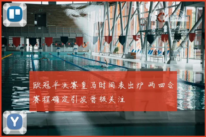 欧冠半决赛皇马时间表出炉 两回合赛程确定引发晋级关注