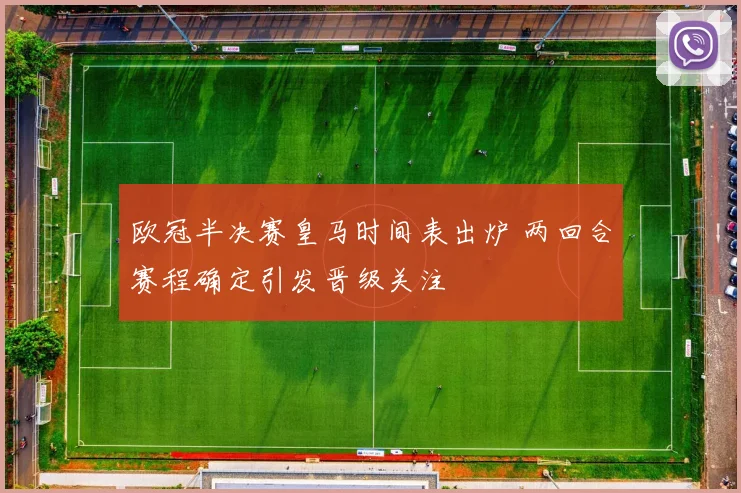 欧冠半决赛皇马时间表出炉 两回合赛程确定引发晋级关注
