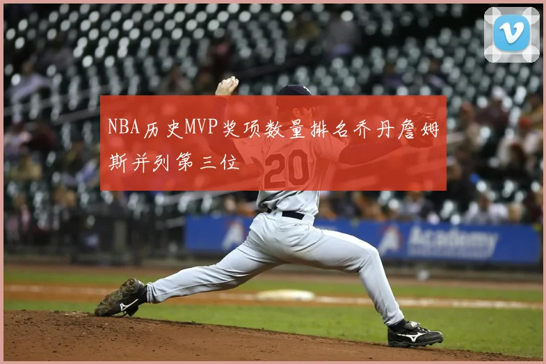NBA历史MVP奖项数量排名乔丹詹姆斯并列第三位