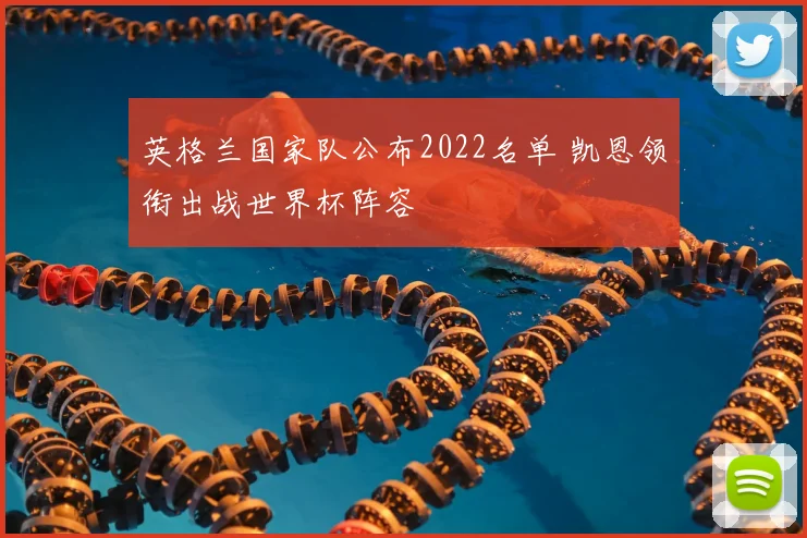 英格兰国家队公布2022名单 凯恩领衔出战世界杯阵容