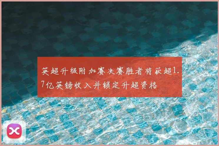 英超升级附加赛决赛胜者将获超1.7亿英镑收入并锁定升超资格