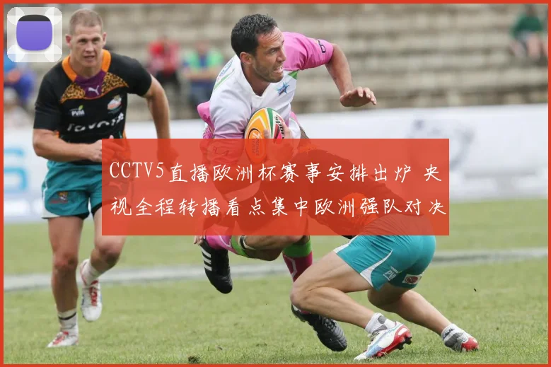 CCTV5直播欧洲杯赛事安排出炉 央视全程转播看点集中欧洲强队对决