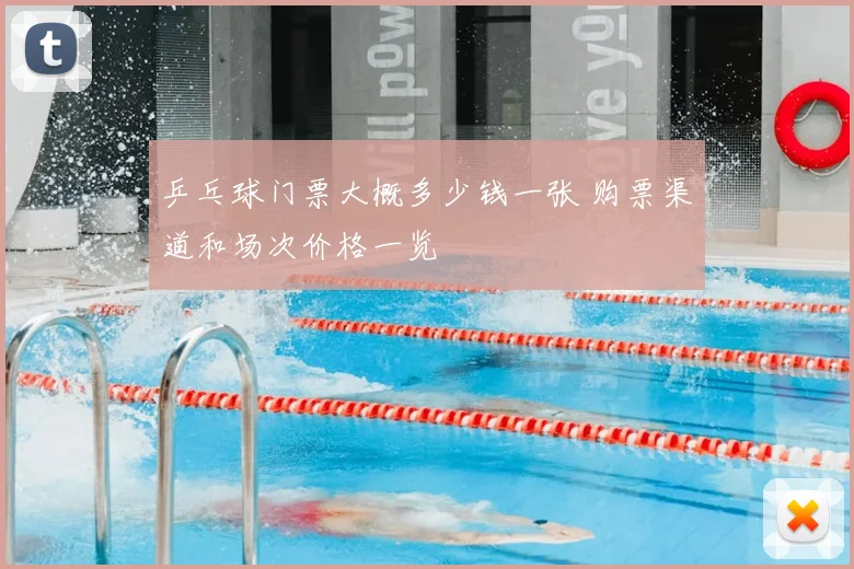 乒乓球门票大概多少钱一张 购票渠道和场次价格一览